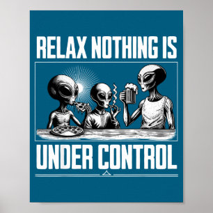 Funny Relax Nothing Is Under Control Alien Beer Zz Poster