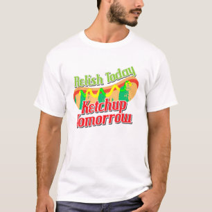 Funny Relish Today Ketchup Tomorrow Hot Dog T T Sh T-Shirt