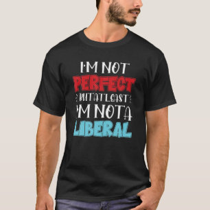 Funny Republican Saying I'm Not Perfect But Not A T-Shirt