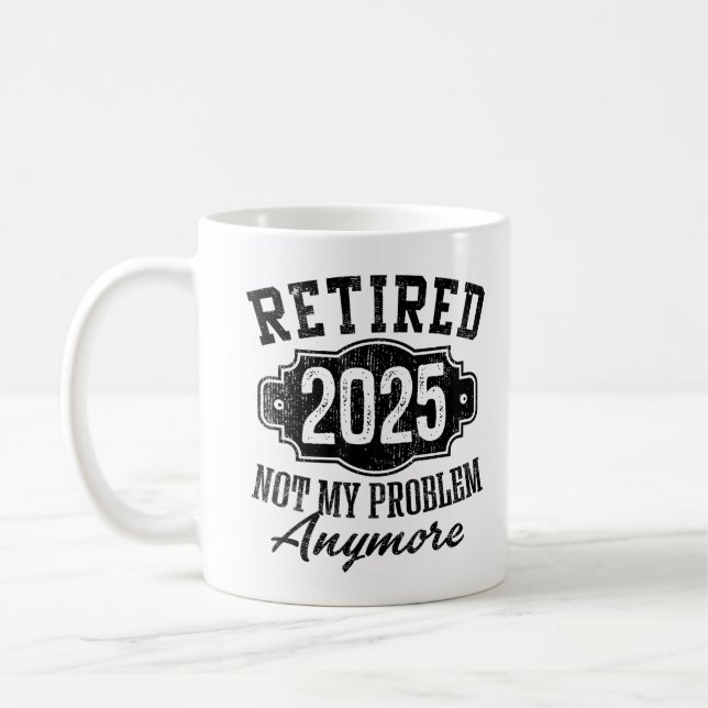 Funny Retired 2025 Not My Problem Anymore Coffee Mug (Left)