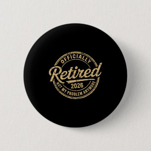 Funny Retired 2026 Not My Problem Anymore Retireme 2 Inch Round Button