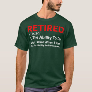 Funny Retired Ability to do what I want Funny reti T-Shirt