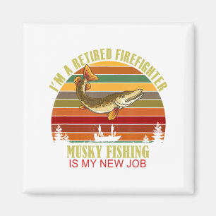 Funny Retired Firefighter New Job Musky Fishing  Magnet
