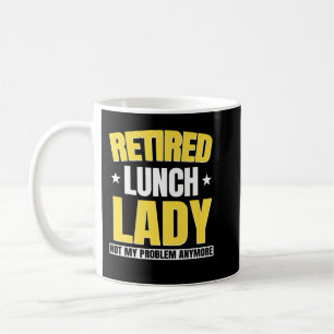 Funny Retired Lunch Lady Retirement Not My Problem Coffee Mug