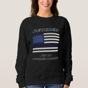 Funny Retired Nurse Not My Problem Anymore Retirem Sweatshirt