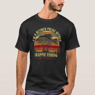 Funny Retired POLICE OFFICER New Job Crappie Fish T-Shirt