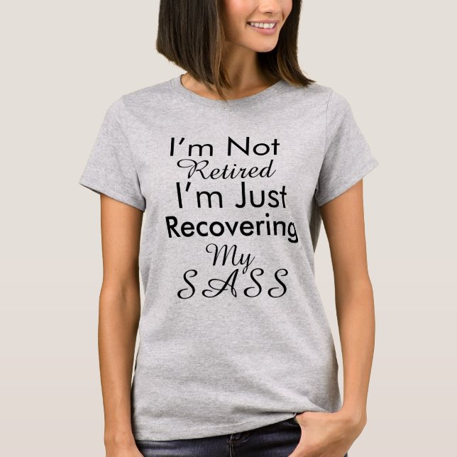 Funny Retired Sass T-Shirt (Front)
