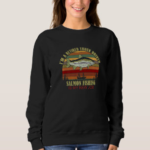 Funny Retired TRUCK DRIVER New Job Salmon Fishing Sweatshirt