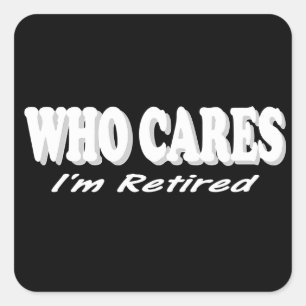 Funny Retirement Design. Who Cares, I'm Retired Square Sticker