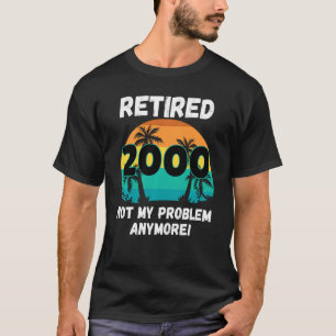 Funny Retirement Gag  Retired 2000 Not My Problem T-Shirt