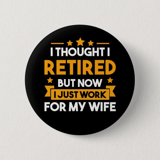 Funny Retirement Husband Wife Retired Father 2 Inch Round Button (Front)