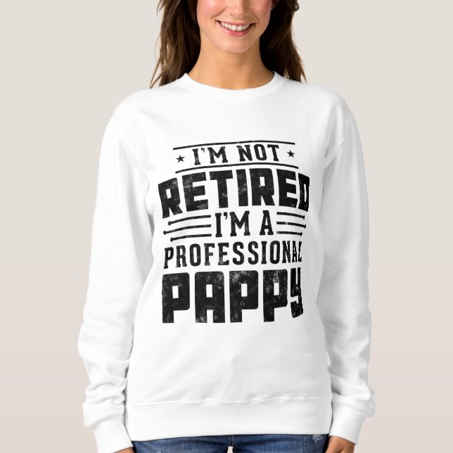 Funny retirement I'm Not Retired I'm A Professiona Sweatshirt (Front)