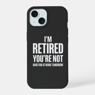 Funny Retirement  I'm Retired You're Not  iPhone 15 Case