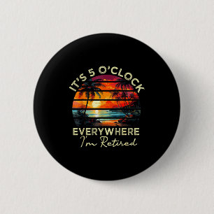 Funny Retirement It's 5 O'clock Everywhere I'm Ret 2 Inch Round Button
