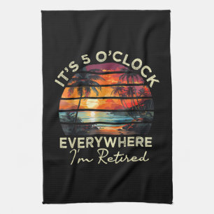 Funny Retirement It's 5 o'clock Everywhere Kitchen Towel
