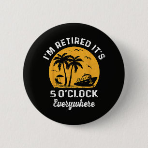 Funny Retirement It's 5 O'Clock Somewhere 2 Inch Round Button