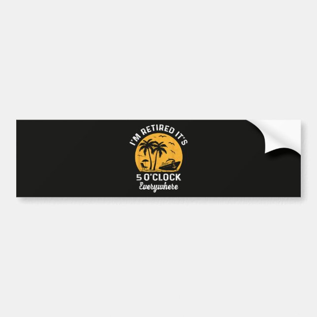Funny Retirement It's 5 O'Clock Somewhere Bumper Sticker (Front)
