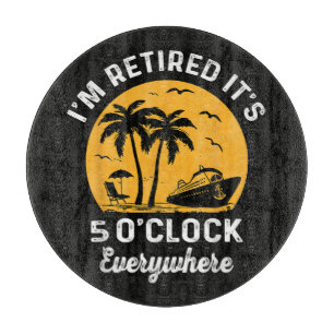 Funny Retirement It's 5 O'Clock Somewhere Cutting Board