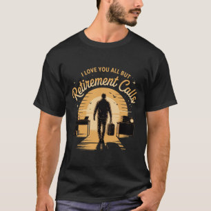 Funny Retirement Love You All But Retirement Calls T-Shirt