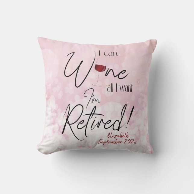 Funny Retirement Quote I Can Wine All I Want Throw Pillow (Front)