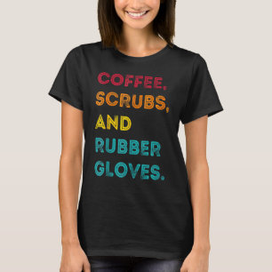 Funny Retro Coffee Scrubs Rubber Gloves Nurse Doct T-Shirt