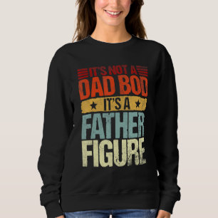 Funny Retro It's Not A Dad Bod It's A Father Figur Sweatshirt