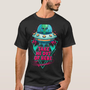 Funny Retro Take Me Out Of Here Alien Spaceship T-Shirt
