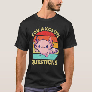 Funny Retro You Axolotl Question Pink Salamander B T-Shirt