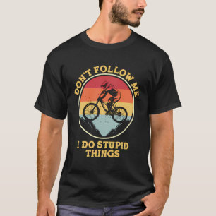 Funny Riding Bicycle Don'T Follow Me I Do Stupid T T-Shirt