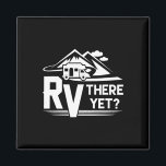 Funny Roadtrip Travel Rv There Yet Camping  Magnet<br><div class="desc">Funny Roadtrip Travel Rv There Yet Camping</div>