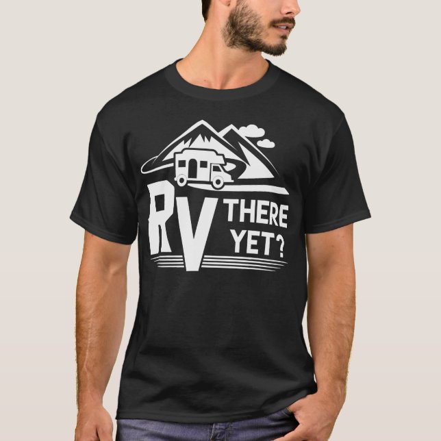 Funny Roadtrip Travel Rv There Yet Camping  T-Shirt (Front)