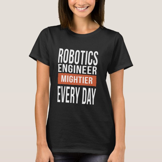 Funny Robotics Engineer Mightier Every Day T-Shirt (Front)