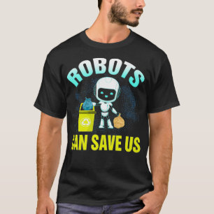 Funny Robots Can Save Us Recycling Robotics Engine T-Shirt