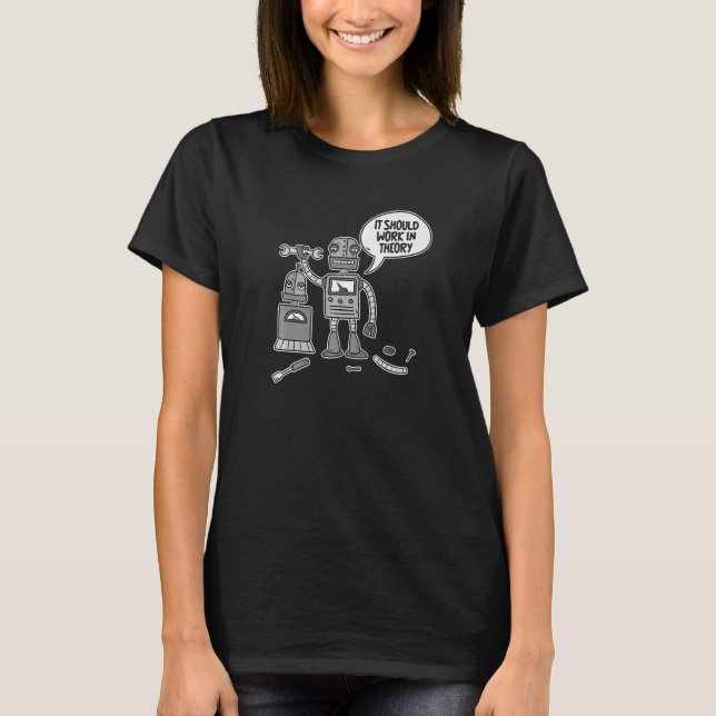 Funny Robots Robotics - Ai It Should Work In Theor T-Shirt (Front)