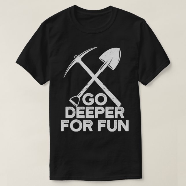 Funny Rock Hunting Geologist Go Deeper For Fun2 T-Shirt (Design Front)