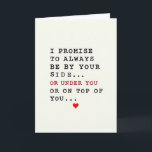 Funny Romantic Promise Card<br><div class="desc">This greeting card keeps the focus on a simple message set on an off-white background. Across the center, it reads “I PROMISE TO ALWAYS BE BY YOUR SIDE... ” in black, typewriter-style letters that feel honest and direct. Just below, the tone changes with “OR UNDER YOU OR ON TOP OF...</div>