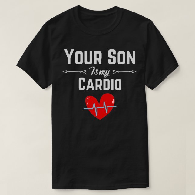 Funny Romantic saying Your Son Is My Cardio Men Wo T-Shirt (Design Front)