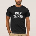 Funny Ron Da Man T-Shirt<br><div class="desc">This funny design features the words, "RON DA MAN". You can change the name and words to whatever you by clicking, "Personalize this Template". If you need help with customization, please email me at ybnormalone@gmail.com. Thanks for stopping by www.zazzle.com/ybnormal1. Karen Hall</div>