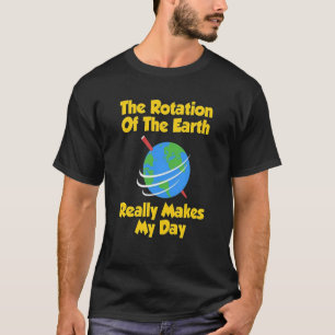 FUNNY ROTATION OF THE EARTH T-SHIRT Science Teache