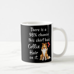 Funny Rough Collies 98% Chance Shirt Has Hair Roug Coffee Mug