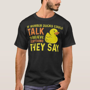 Funny Rubber Duckie Saying Duck Bath Ducky  T-Shirt