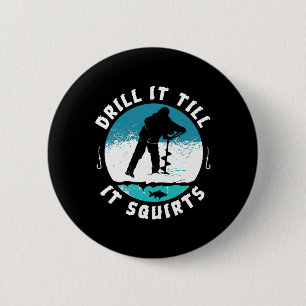 Funny Rude Drill It Till It Squirts Ice Fishing Gi 2 Inch Round Button