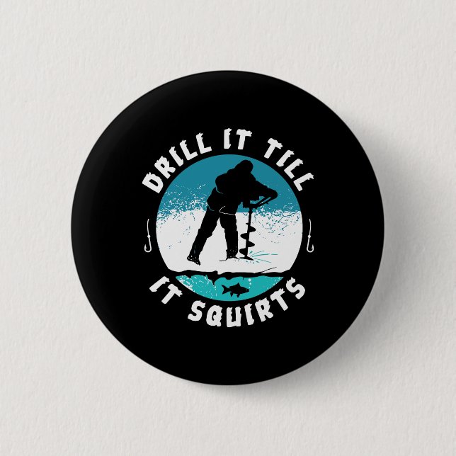 Funny Rude Drill It Till It Squirts Ice Fishing Gi 2 Inch Round Button (Front)
