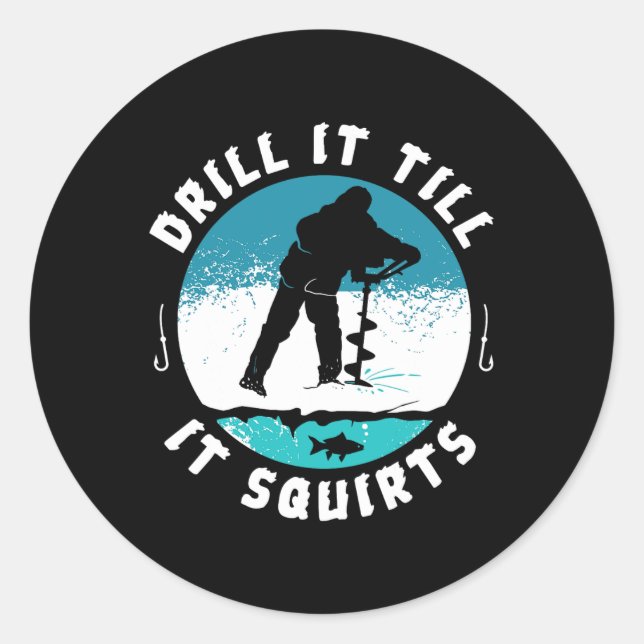 Funny Rude Drill It Till It Squirts Ice Fishing Gi Classic Round Sticker (Front)