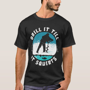 Funny Rude Drill It Till It Squirts Ice Fishing Gi T-Shirt
