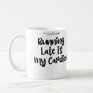 Funny Running Late Is My Cardio Coffee Mug