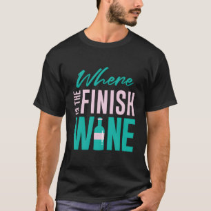 Funny Running Where Is The Finish Wine T-Shirt