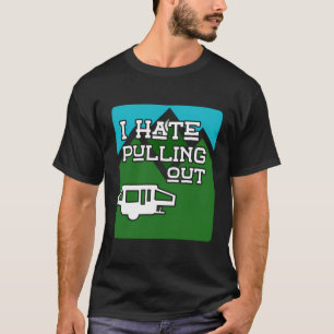 Funny Rv Gift I Hate Pulling Out Camping Novelty T-Shirt