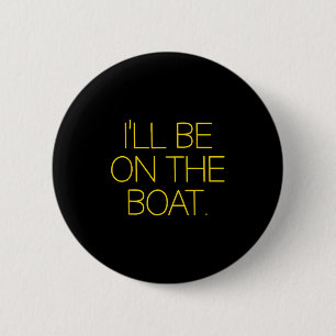 Funny Sailing Boat Captain Ill Be On The Boat For 2 Inch Round Button