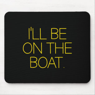 Funny Sailing Boat Captain Ill Be On The Boat For  Mouse Pad